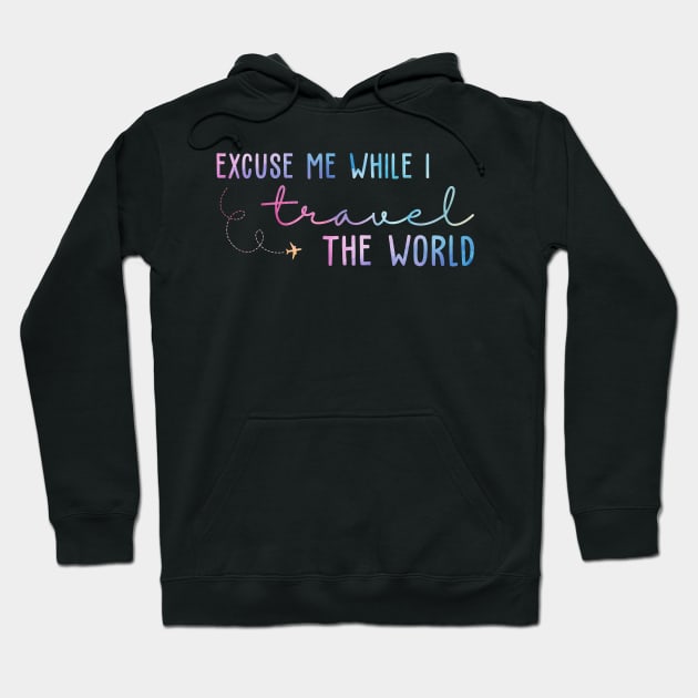 Excuse Me While I Travel The World Hoodie by unaffectedmoor